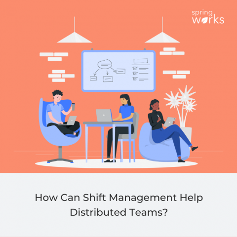 How Can Shift Management Help Distributed Teams? - Springworks Blog